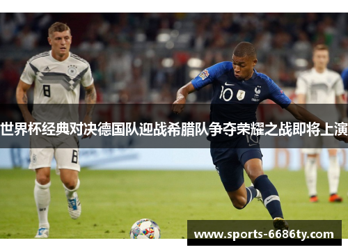 世界杯经典对决德国队迎战希腊队争夺荣耀之战即将上演