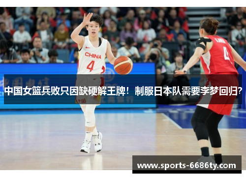 中国女篮兵败只因缺硬解王牌！制服日本队需要李梦回归？