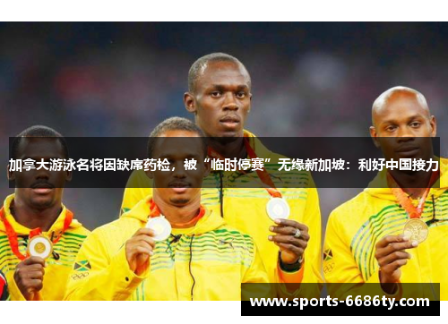 加拿大游泳名将因缺席药检，被“临时停赛”无缘新加坡：利好中国接力